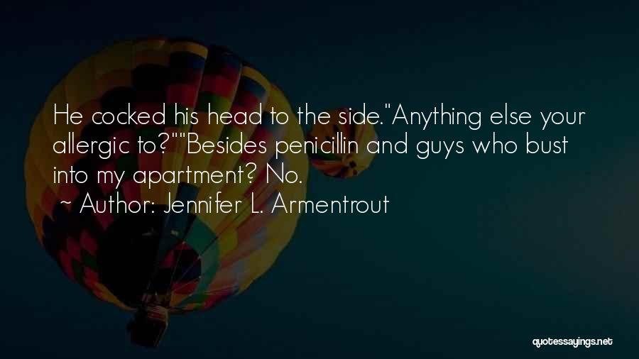 Jennifer L. Armentrout Quotes: He Cocked His Head To The Side.anything Else Your Allergic To?besides Penicillin And Guys Who Bust Into My Apartment? No.