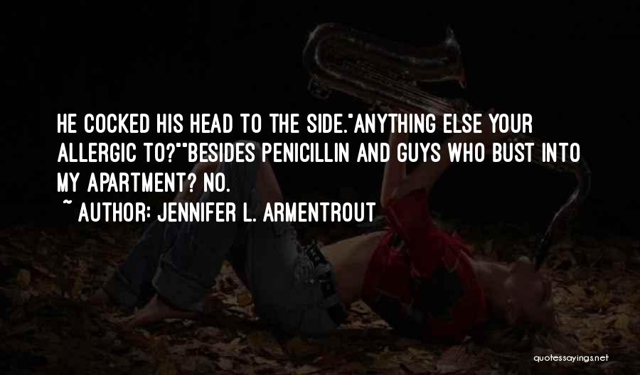 Jennifer L. Armentrout Quotes: He Cocked His Head To The Side.anything Else Your Allergic To?besides Penicillin And Guys Who Bust Into My Apartment? No.