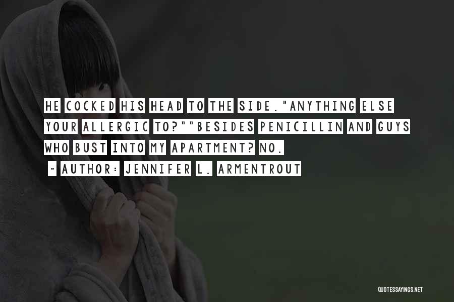Jennifer L. Armentrout Quotes: He Cocked His Head To The Side.anything Else Your Allergic To?besides Penicillin And Guys Who Bust Into My Apartment? No.