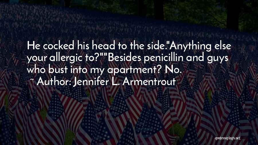 Jennifer L. Armentrout Quotes: He Cocked His Head To The Side.anything Else Your Allergic To?besides Penicillin And Guys Who Bust Into My Apartment? No.