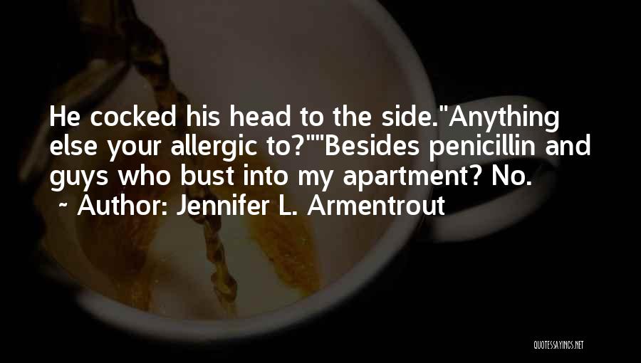 Jennifer L. Armentrout Quotes: He Cocked His Head To The Side.anything Else Your Allergic To?besides Penicillin And Guys Who Bust Into My Apartment? No.