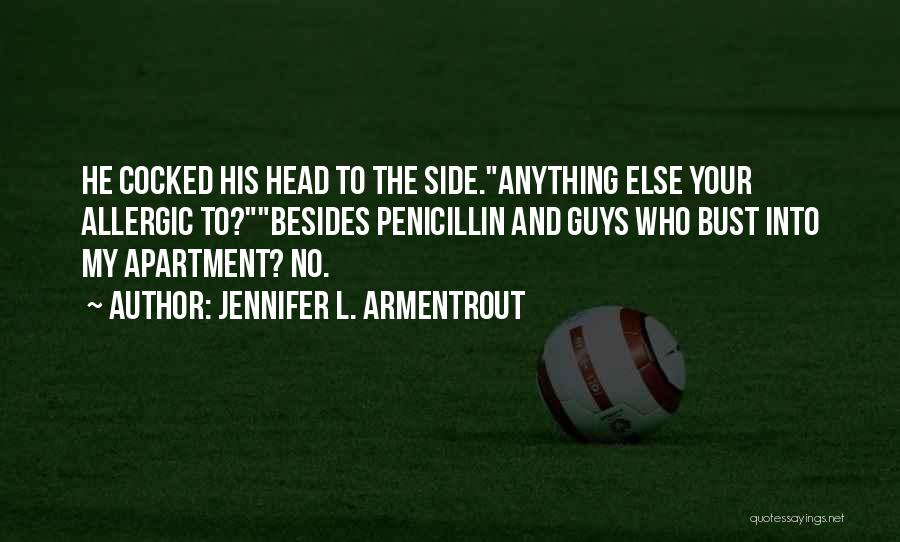 Jennifer L. Armentrout Quotes: He Cocked His Head To The Side.anything Else Your Allergic To?besides Penicillin And Guys Who Bust Into My Apartment? No.