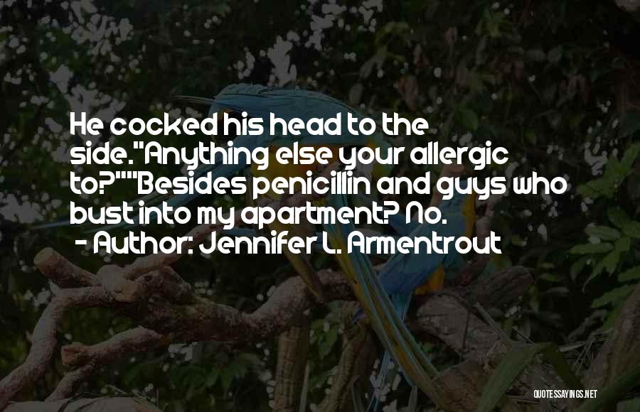 Jennifer L. Armentrout Quotes: He Cocked His Head To The Side.anything Else Your Allergic To?besides Penicillin And Guys Who Bust Into My Apartment? No.