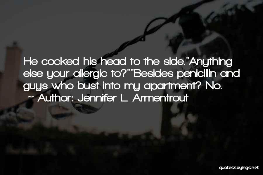 Jennifer L. Armentrout Quotes: He Cocked His Head To The Side.anything Else Your Allergic To?besides Penicillin And Guys Who Bust Into My Apartment? No.
