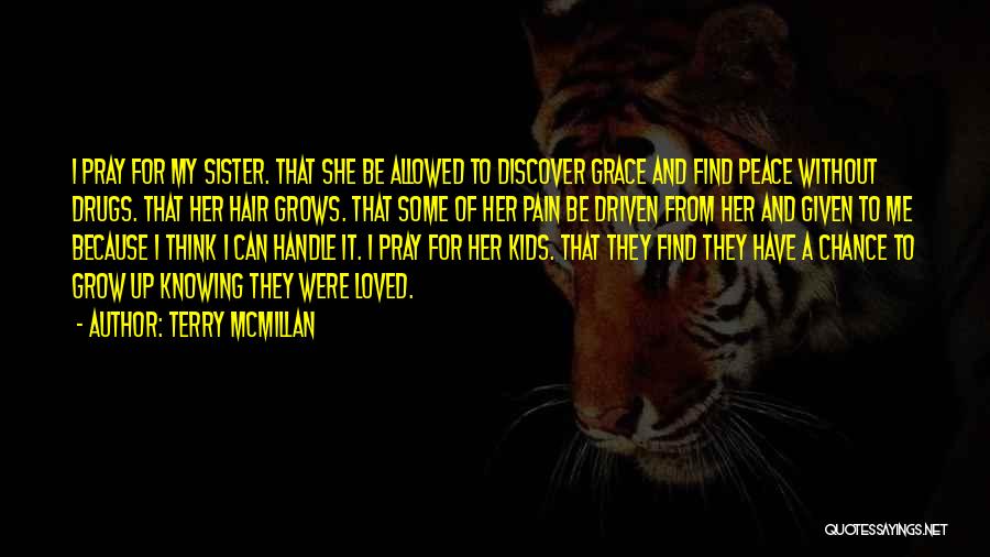 Terry McMillan Quotes: I Pray For My Sister. That She Be Allowed To Discover Grace And Find Peace Without Drugs. That Her Hair