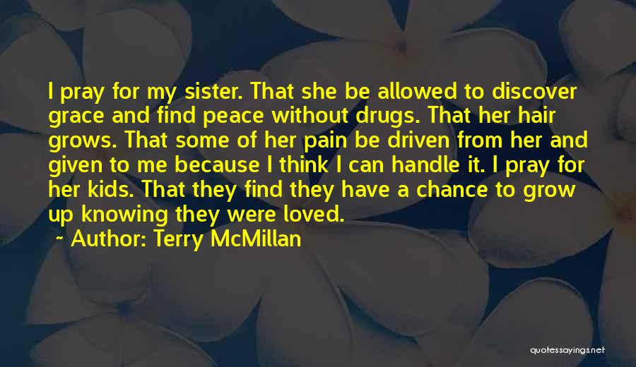 Terry McMillan Quotes: I Pray For My Sister. That She Be Allowed To Discover Grace And Find Peace Without Drugs. That Her Hair