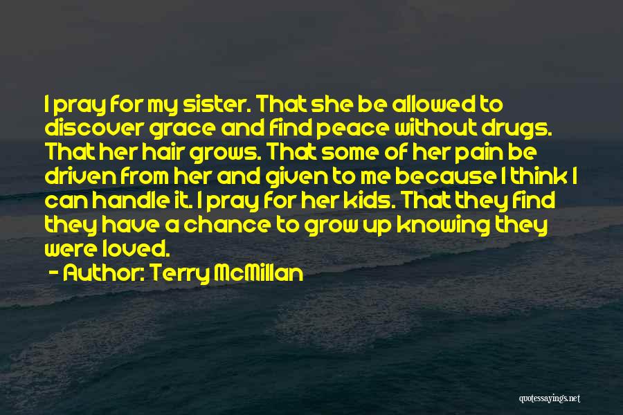 Terry McMillan Quotes: I Pray For My Sister. That She Be Allowed To Discover Grace And Find Peace Without Drugs. That Her Hair