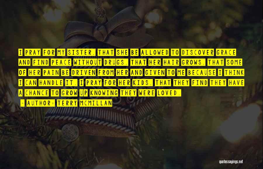 Terry McMillan Quotes: I Pray For My Sister. That She Be Allowed To Discover Grace And Find Peace Without Drugs. That Her Hair