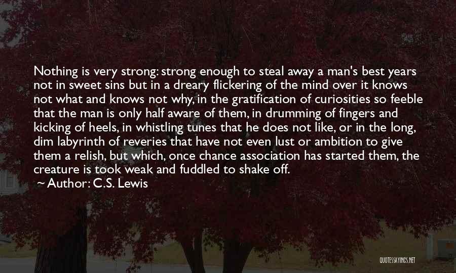 C.S. Lewis Quotes: Nothing Is Very Strong: Strong Enough To Steal Away A Man's Best Years Not In Sweet Sins But In A