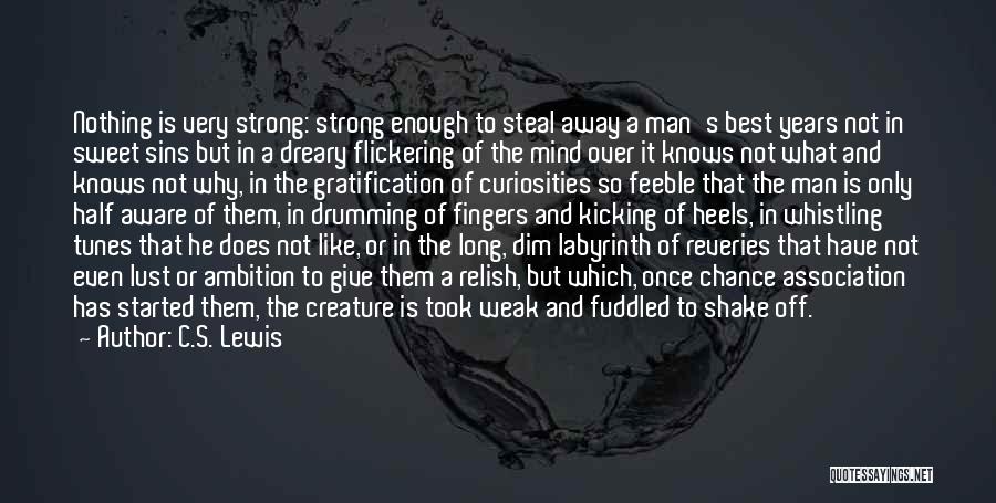 C.S. Lewis Quotes: Nothing Is Very Strong: Strong Enough To Steal Away A Man's Best Years Not In Sweet Sins But In A