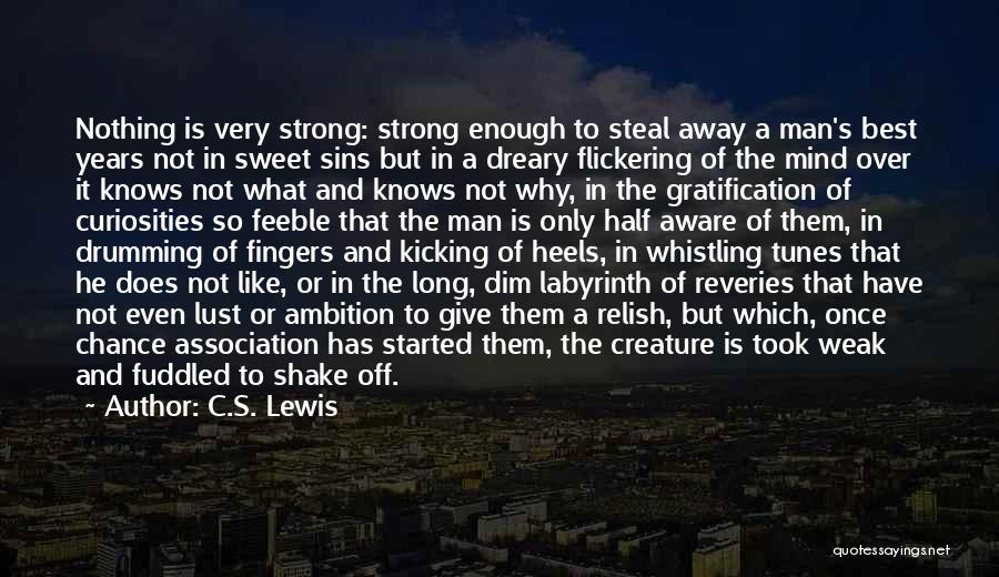 C.S. Lewis Quotes: Nothing Is Very Strong: Strong Enough To Steal Away A Man's Best Years Not In Sweet Sins But In A