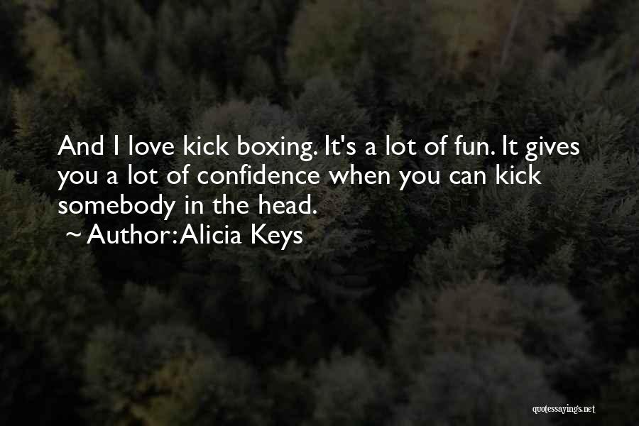 Alicia Keys Quotes: And I Love Kick Boxing. It's A Lot Of Fun. It Gives You A Lot Of Confidence When You Can