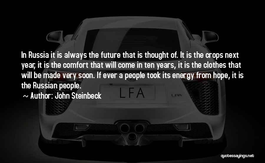 John Steinbeck Quotes: In Russia It Is Always The Future That Is Thought Of. It Is The Crops Next Year, It Is The