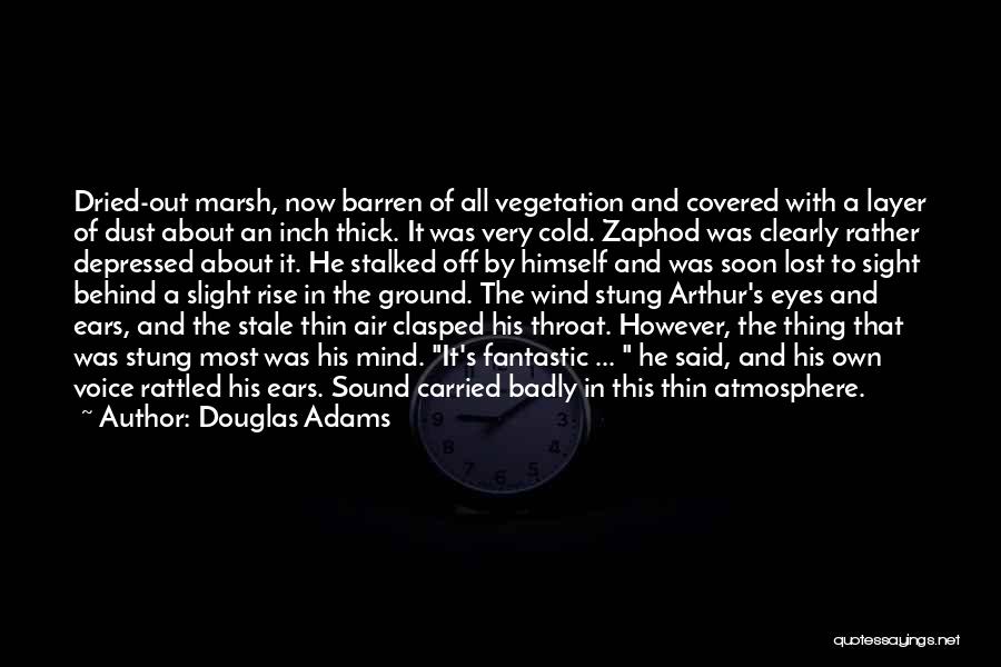 Douglas Adams Quotes: Dried-out Marsh, Now Barren Of All Vegetation And Covered With A Layer Of Dust About An Inch Thick. It Was