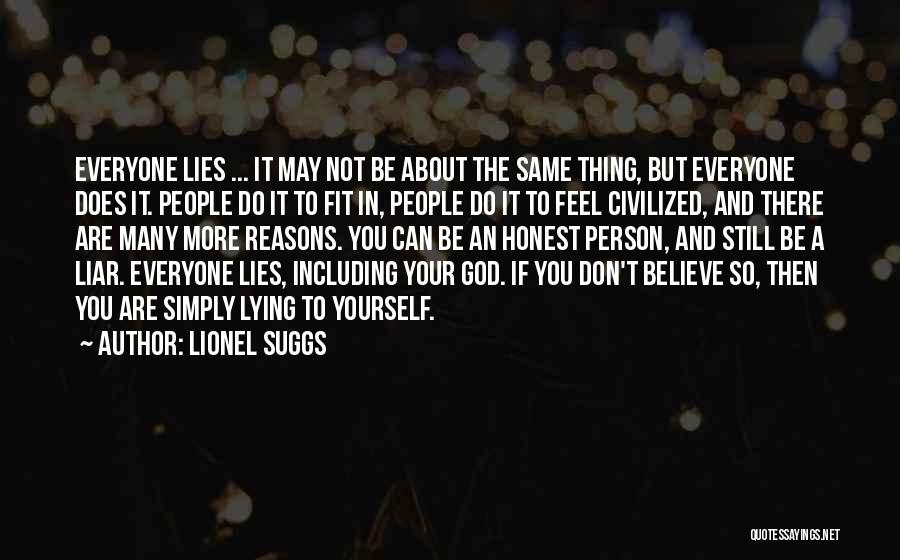 Lionel Suggs Quotes: Everyone Lies ... It May Not Be About The Same Thing, But Everyone Does It. People Do It To Fit