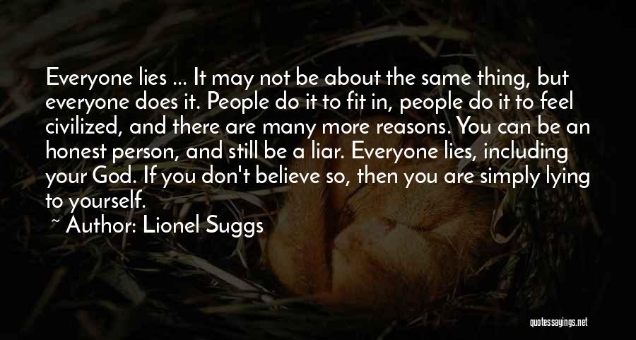 Lionel Suggs Quotes: Everyone Lies ... It May Not Be About The Same Thing, But Everyone Does It. People Do It To Fit