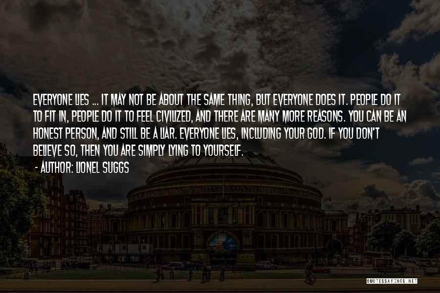 Lionel Suggs Quotes: Everyone Lies ... It May Not Be About The Same Thing, But Everyone Does It. People Do It To Fit