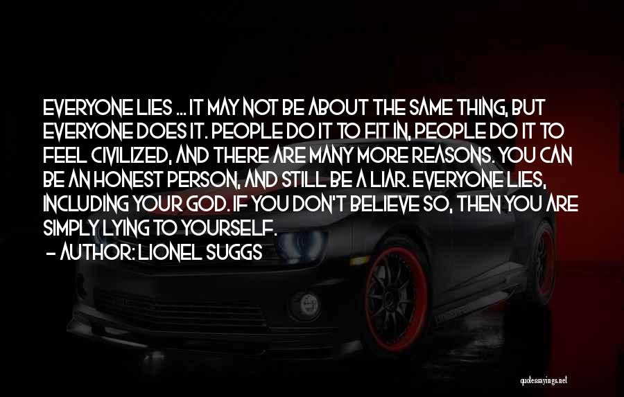 Lionel Suggs Quotes: Everyone Lies ... It May Not Be About The Same Thing, But Everyone Does It. People Do It To Fit