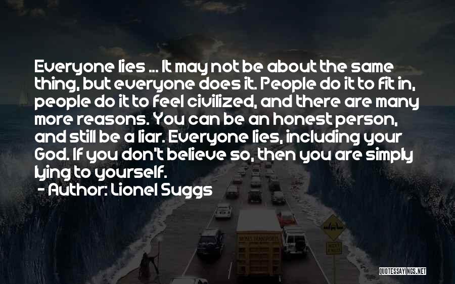 Lionel Suggs Quotes: Everyone Lies ... It May Not Be About The Same Thing, But Everyone Does It. People Do It To Fit