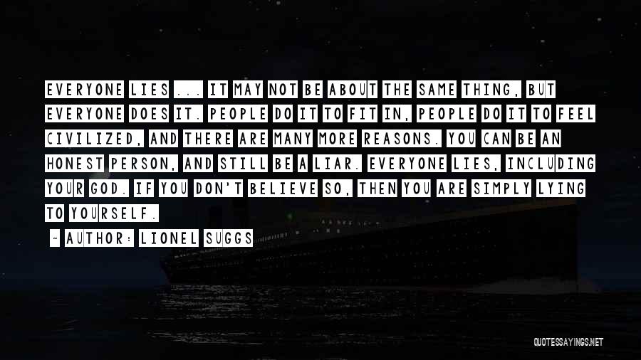 Lionel Suggs Quotes: Everyone Lies ... It May Not Be About The Same Thing, But Everyone Does It. People Do It To Fit