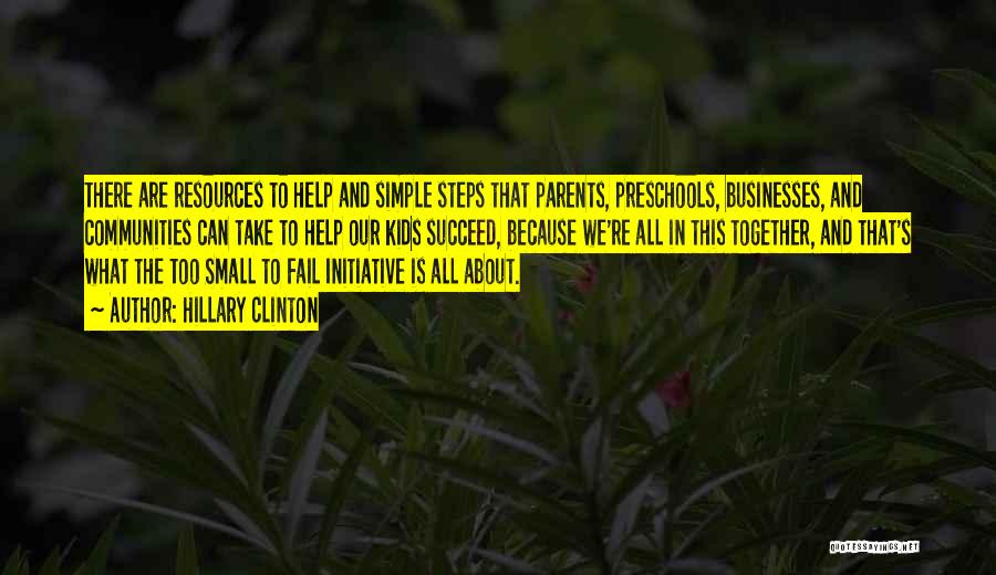 Hillary Clinton Quotes: There Are Resources To Help And Simple Steps That Parents, Preschools, Businesses, And Communities Can Take To Help Our Kids