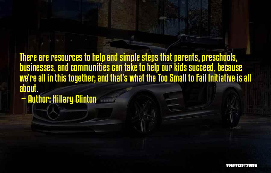 Hillary Clinton Quotes: There Are Resources To Help And Simple Steps That Parents, Preschools, Businesses, And Communities Can Take To Help Our Kids