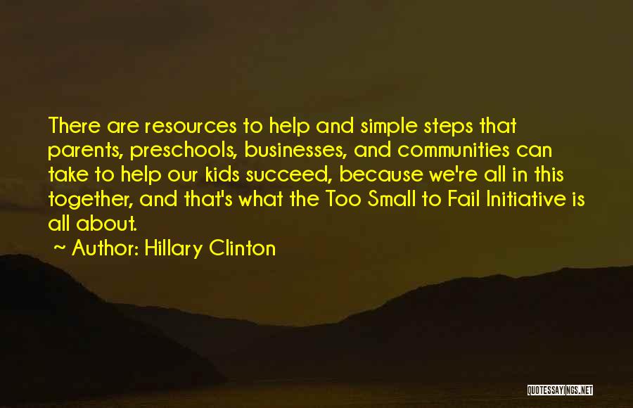 Hillary Clinton Quotes: There Are Resources To Help And Simple Steps That Parents, Preschools, Businesses, And Communities Can Take To Help Our Kids