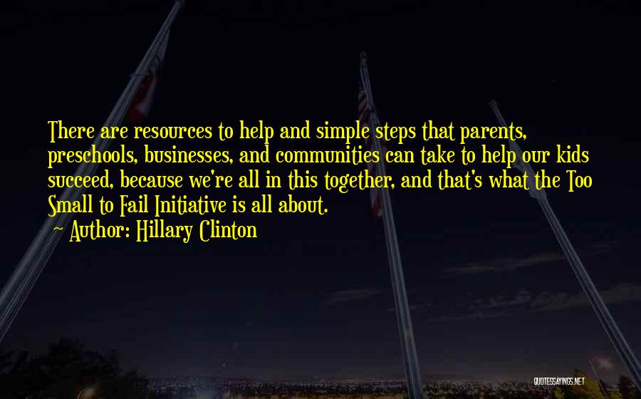 Hillary Clinton Quotes: There Are Resources To Help And Simple Steps That Parents, Preschools, Businesses, And Communities Can Take To Help Our Kids