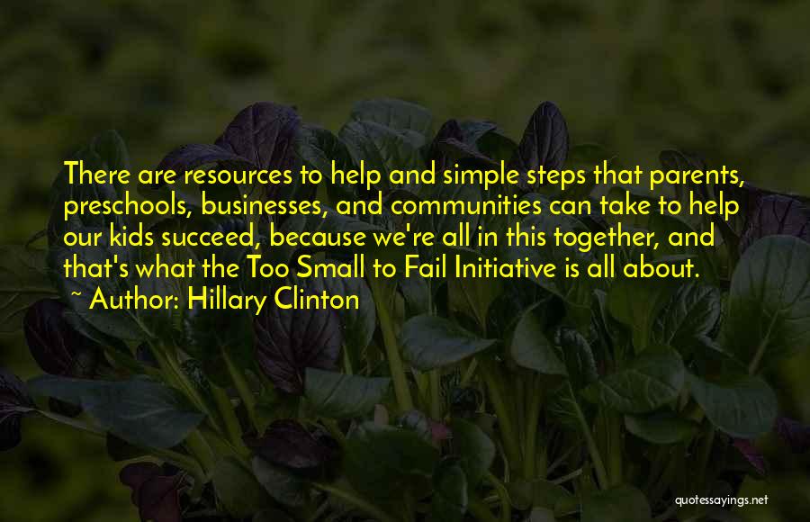 Hillary Clinton Quotes: There Are Resources To Help And Simple Steps That Parents, Preschools, Businesses, And Communities Can Take To Help Our Kids