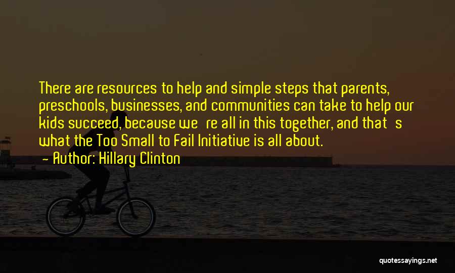Hillary Clinton Quotes: There Are Resources To Help And Simple Steps That Parents, Preschools, Businesses, And Communities Can Take To Help Our Kids