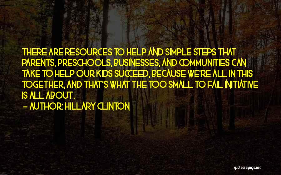 Hillary Clinton Quotes: There Are Resources To Help And Simple Steps That Parents, Preschools, Businesses, And Communities Can Take To Help Our Kids