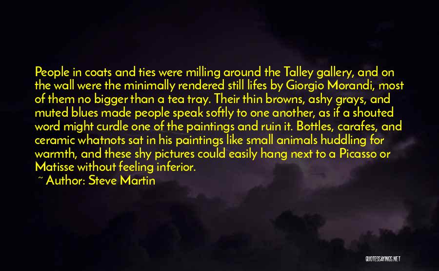 Steve Martin Quotes: People In Coats And Ties Were Milling Around The Talley Gallery, And On The Wall Were The Minimally Rendered Still