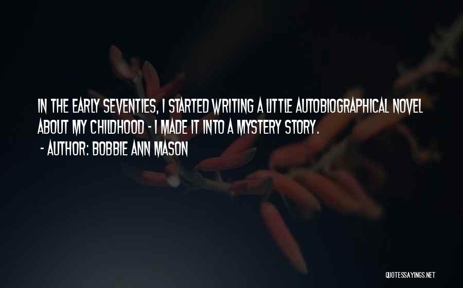 Bobbie Ann Mason Quotes: In The Early Seventies, I Started Writing A Little Autobiographical Novel About My Childhood - I Made It Into A