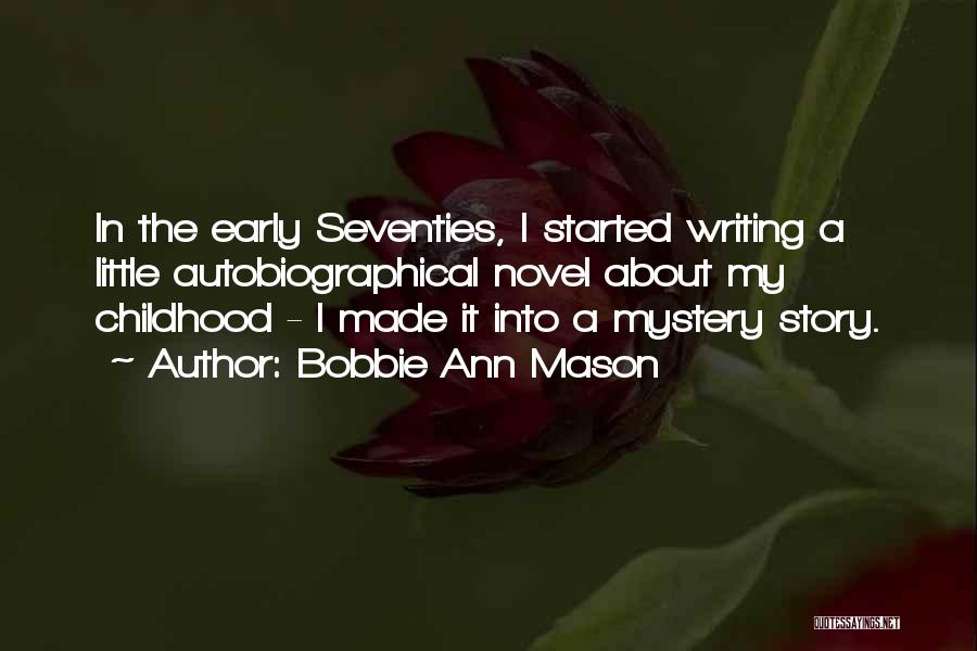 Bobbie Ann Mason Quotes: In The Early Seventies, I Started Writing A Little Autobiographical Novel About My Childhood - I Made It Into A