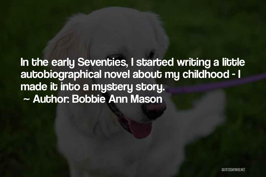 Bobbie Ann Mason Quotes: In The Early Seventies, I Started Writing A Little Autobiographical Novel About My Childhood - I Made It Into A