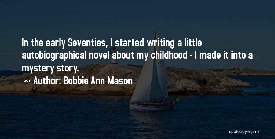 Bobbie Ann Mason Quotes: In The Early Seventies, I Started Writing A Little Autobiographical Novel About My Childhood - I Made It Into A