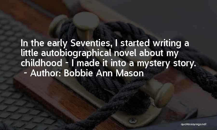 Bobbie Ann Mason Quotes: In The Early Seventies, I Started Writing A Little Autobiographical Novel About My Childhood - I Made It Into A