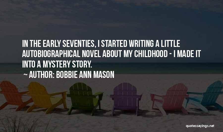 Bobbie Ann Mason Quotes: In The Early Seventies, I Started Writing A Little Autobiographical Novel About My Childhood - I Made It Into A