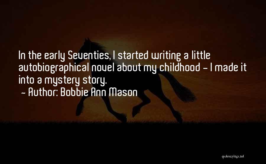 Bobbie Ann Mason Quotes: In The Early Seventies, I Started Writing A Little Autobiographical Novel About My Childhood - I Made It Into A