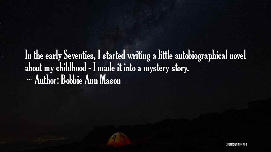 Bobbie Ann Mason Quotes: In The Early Seventies, I Started Writing A Little Autobiographical Novel About My Childhood - I Made It Into A
