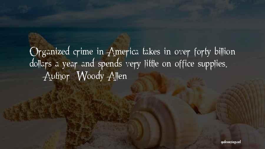 Woody Allen Quotes: Organized Crime In America Takes In Over Forty Billion Dollars A Year And Spends Very Little On Office Supplies.