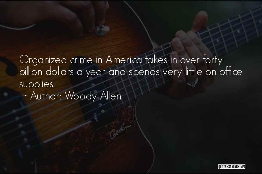 Woody Allen Quotes: Organized Crime In America Takes In Over Forty Billion Dollars A Year And Spends Very Little On Office Supplies.