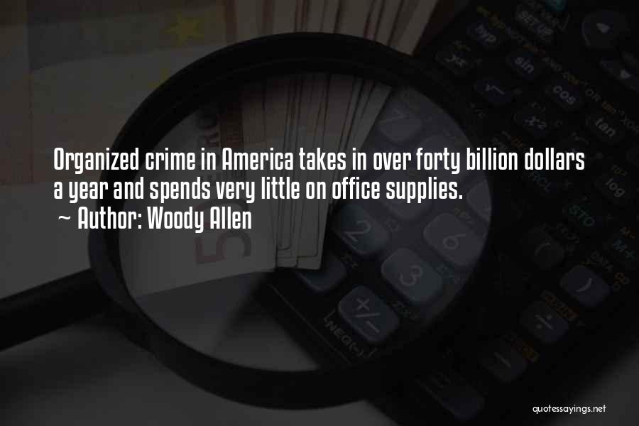 Woody Allen Quotes: Organized Crime In America Takes In Over Forty Billion Dollars A Year And Spends Very Little On Office Supplies.