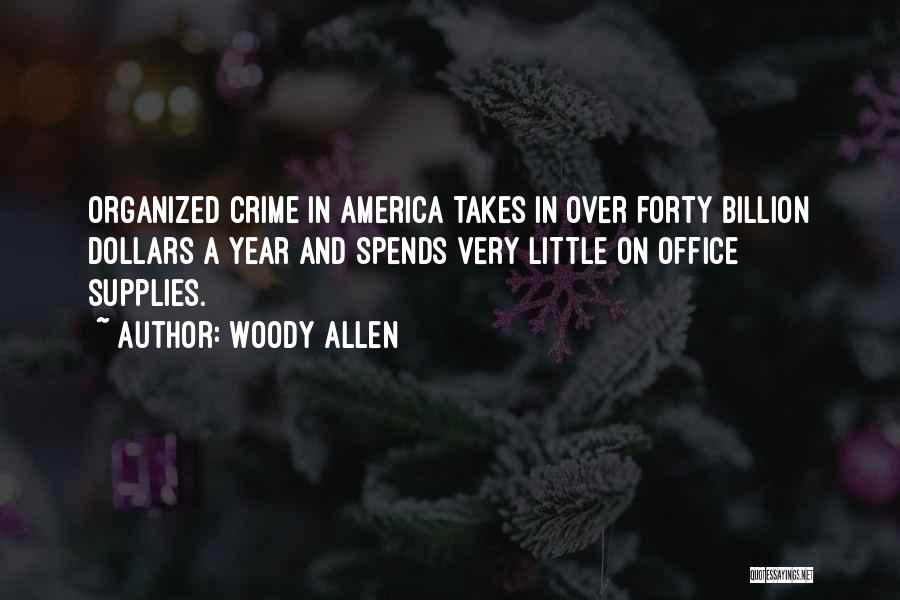 Woody Allen Quotes: Organized Crime In America Takes In Over Forty Billion Dollars A Year And Spends Very Little On Office Supplies.