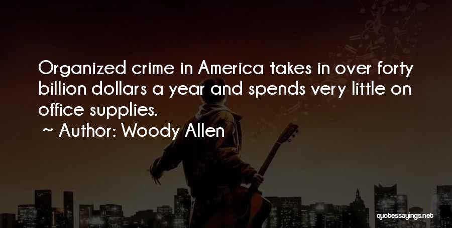 Woody Allen Quotes: Organized Crime In America Takes In Over Forty Billion Dollars A Year And Spends Very Little On Office Supplies.