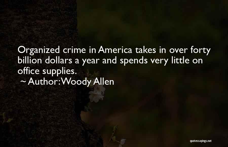 Woody Allen Quotes: Organized Crime In America Takes In Over Forty Billion Dollars A Year And Spends Very Little On Office Supplies.