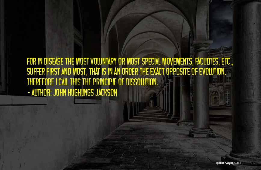 John Hughlings Jackson Quotes: For In Disease The Most Voluntary Or Most Special Movements, Faculties, Etc., Suffer First And Most, That Is In An