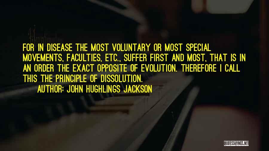 John Hughlings Jackson Quotes: For In Disease The Most Voluntary Or Most Special Movements, Faculties, Etc., Suffer First And Most, That Is In An