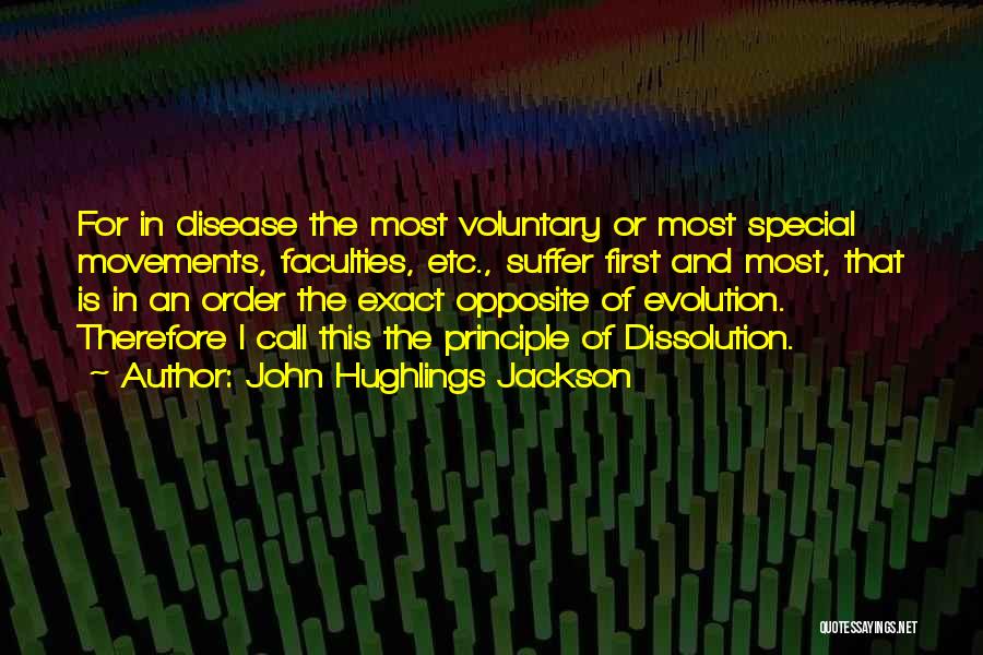 John Hughlings Jackson Quotes: For In Disease The Most Voluntary Or Most Special Movements, Faculties, Etc., Suffer First And Most, That Is In An