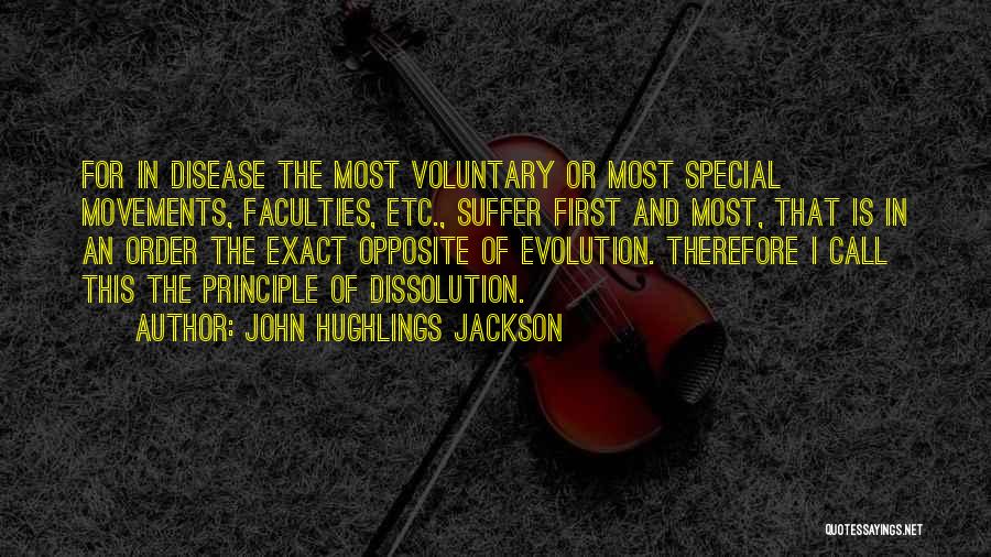 John Hughlings Jackson Quotes: For In Disease The Most Voluntary Or Most Special Movements, Faculties, Etc., Suffer First And Most, That Is In An